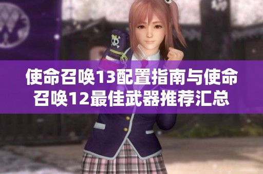 使命召唤13配置指南与使命召唤12最佳武器推荐汇总