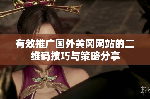 有效推广国外黄冈网站的二维码技巧与策略分享