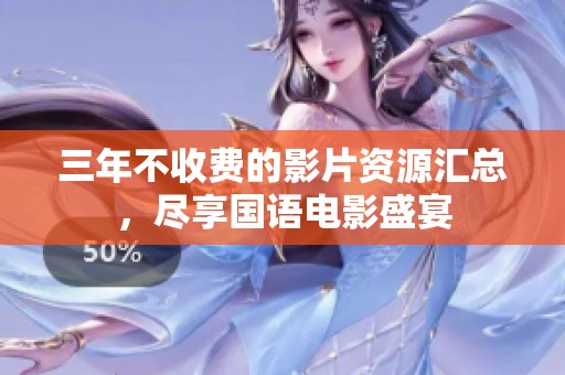 三年不收费的影片资源汇总，尽享国语电影盛宴
