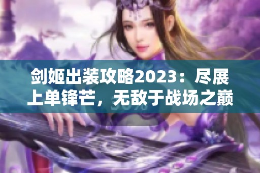 剑姬出装攻略2023：尽展上单锋芒，无敌于战场之巅