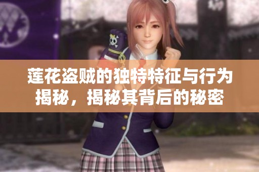 莲花盗贼的独特特征与行为揭秘，揭秘其背后的秘密