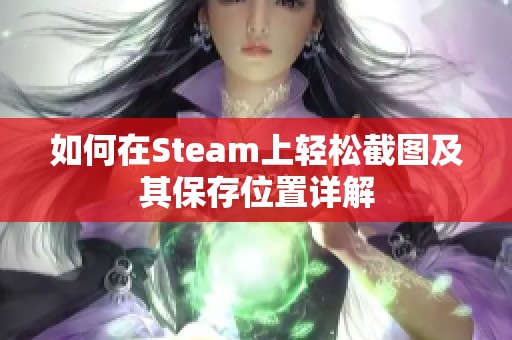 如何在Steam上轻松截图及其保存位置详解