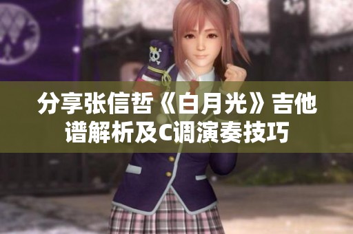 分享张信哲《白月光》吉他谱解析及C调演奏技巧