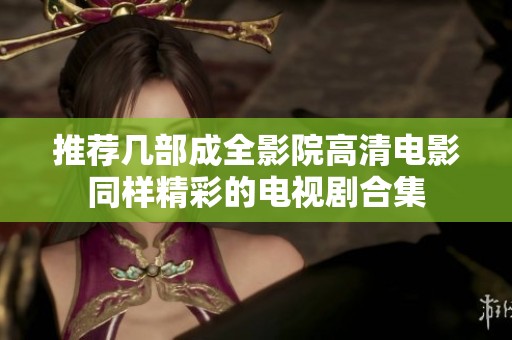 推荐几部成全影院高清电影同样精彩的电视剧合集