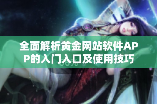 全面解析黄金网站软件APP的入门入口及使用技巧