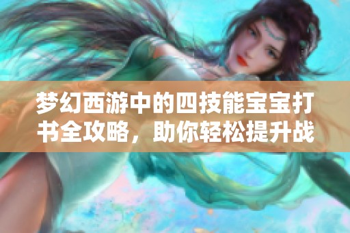 梦幻西游中的四技能宝宝打书全攻略，助你轻松提升战力！