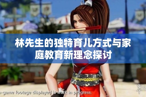 林先生的独特育儿方式与家庭教育新理念探讨