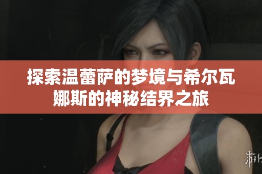 探索温蕾萨的梦境与希尔瓦娜斯的神秘结界之旅