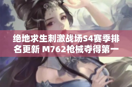 绝地求生刺激战场S4赛季排名更新 M762枪械夺得第一名