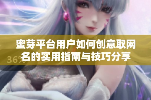 蜜芽平台用户如何创意取网名的实用指南与技巧分享