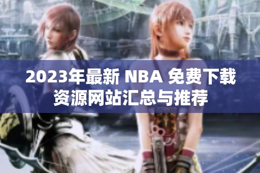 2023年最新 NBA 免费下载资源网站汇总与推荐