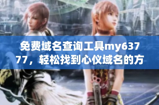 免费域名查询工具my63777，轻松找到心仪域名的方法