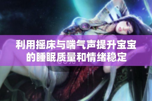 利用摇床与喘气声提升宝宝的睡眠质量和情绪稳定