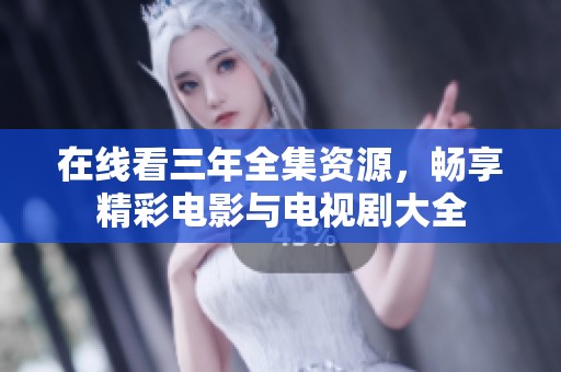 在线看三年全集资源，畅享精彩电影与电视剧大全