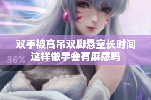 双手被高吊双脚悬空长时间这样做手会有麻感吗