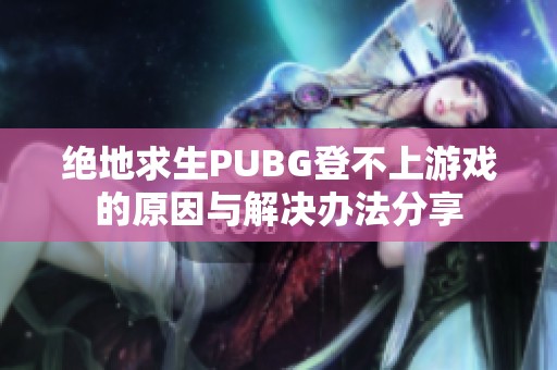 绝地求生PUBG登不上游戏的原因与解决办法分享