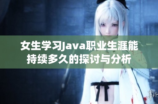 女生学习Java职业生涯能持续多久的探讨与分析