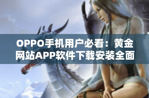 OPPO手机用户必看：黄金网站APP软件下载安装全面攻略