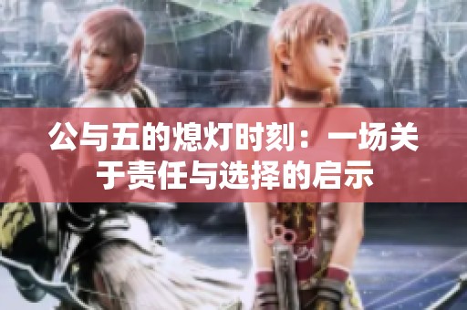 公与五的熄灯时刻：一场关于责任与选择的启示