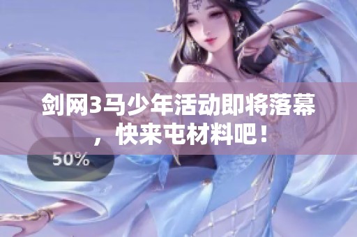 剑网3马少年活动即将落幕，快来屯材料吧！