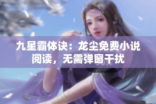 九星霸体诀：龙尘免费小说阅读，无需弹窗干扰