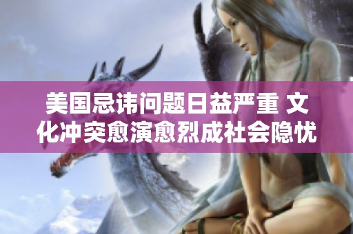 美国忌讳问题日益严重 文化冲突愈演愈烈成社会隐忧