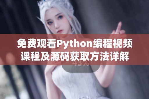 免费观看Python编程视频课程及源码获取方法详解