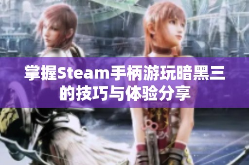 掌握Steam手柄游玩暗黑三的技巧与体验分享