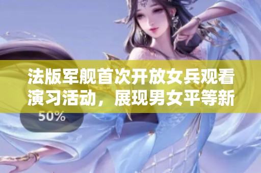 法版军舰首次开放女兵观看演习活动，展现男女平等新风貌