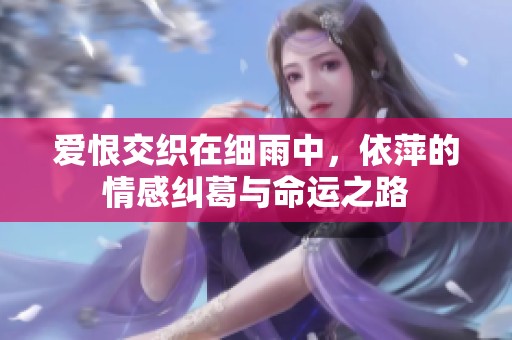 爱恨交织在细雨中，依萍的情感纠葛与命运之路