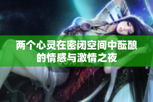 两个心灵在密闭空间中酝酿的情感与激情之夜