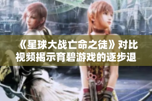 《星球大战亡命之徒》对比视频揭示育碧游戏的逐步退化历程