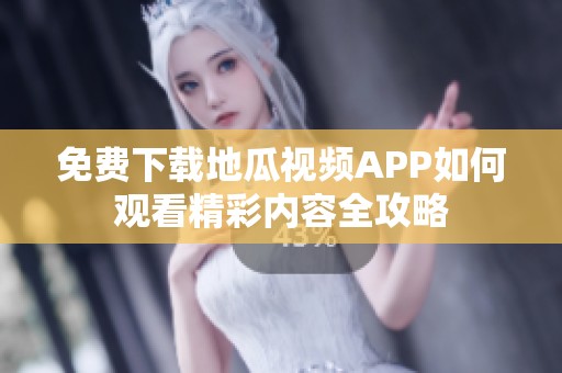 免费下载地瓜视频APP如何观看精彩内容全攻略