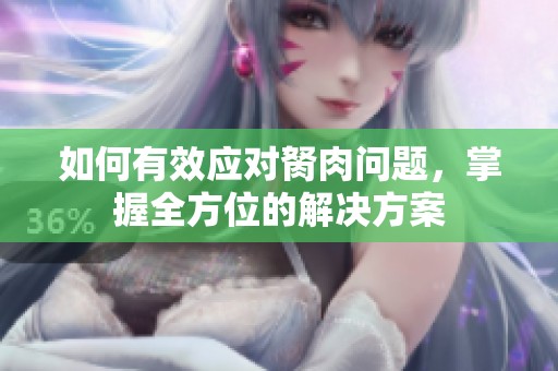 如何有效应对胬肉问题，掌握全方位的解决方案