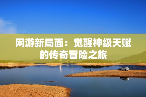 网游新局面：觉醒神级天赋的传奇冒险之旅