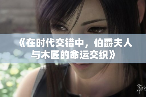 《在时代交错中，伯爵夫人与木匠的命运交织》