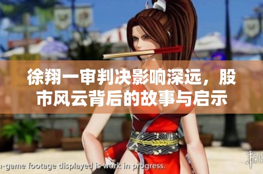 徐翔一审判决影响深远，股市风云背后的故事与启示