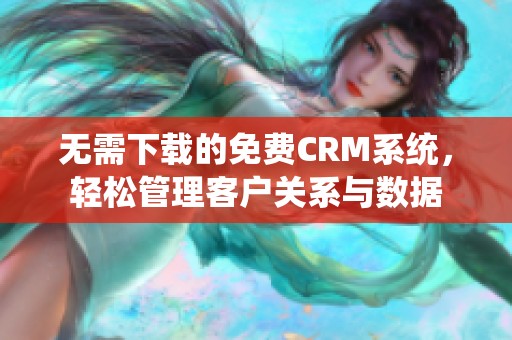 无需下载的免费CRM系统，轻松管理客户关系与数据