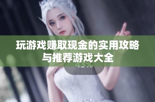 玩游戏赚取现金的实用攻略与推荐游戏大全