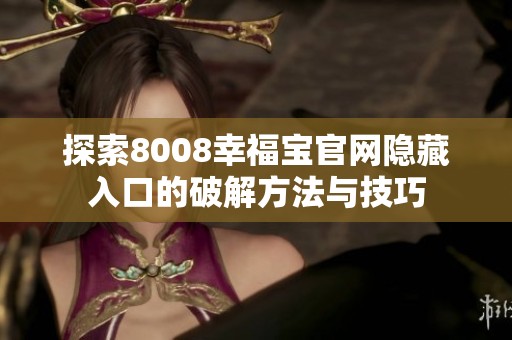 探索8008幸福宝官网隐藏入口的破解方法与技巧
