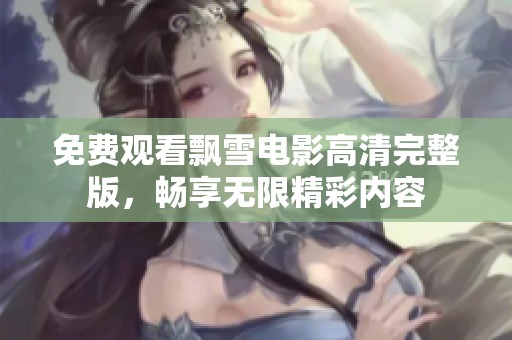 免费观看飘雪电影高清完整版，畅享无限精彩内容