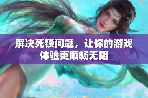 解决死锁问题，让你的游戏体验更顺畅无阻