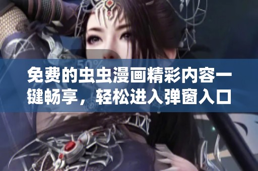 免费的虫虫漫画精彩内容一键畅享，轻松进入弹窗入口！