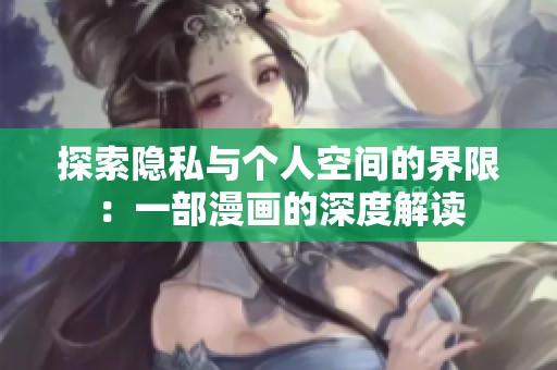 探索隐私与个人空间的界限：一部漫画的深度解读
