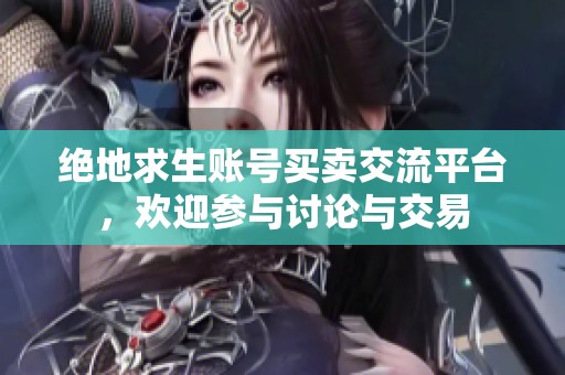 绝地求生账号买卖交流平台，欢迎参与讨论与交易
