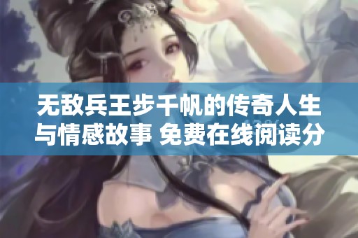 无敌兵王步千帆的传奇人生与情感故事 免费在线阅读分享