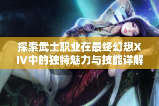 探索武士职业在最终幻想XIV中的独特魅力与技能详解