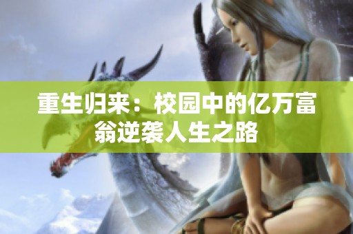 重生归来：校园中的亿万富翁逆袭人生之路