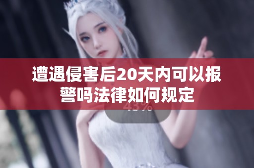 遭遇侵害后20天内可以报警吗法律如何规定