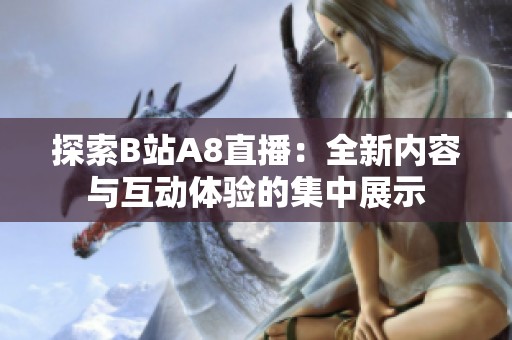 探索B站A8直播：全新内容与互动体验的集中展示